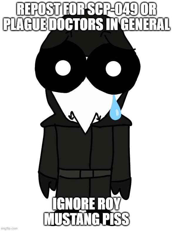 Sad scp-049 | REPOST FOR SCP-049 OR PLAGUE DOCTORS IN GENERAL; IGNORE ROY MUSTANG PISS | image tagged in sad scp-049 | made w/ Imgflip meme maker