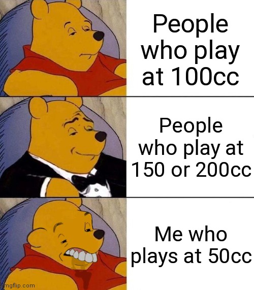 Who else does this in Mario Kart? | People who play at 100cc; People who play at 150 or 200cc; Me who plays at 50cc | image tagged in memes,best better blurst,mario kart,funny | made w/ Imgflip meme maker