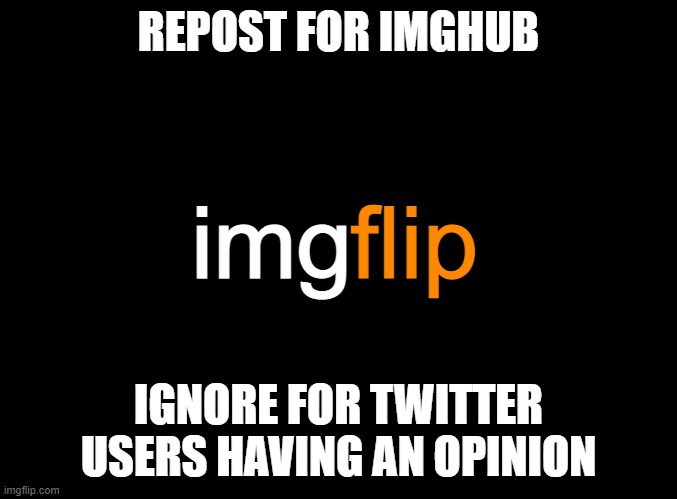 do it | REPOST FOR IMGHUB; IGNORE FOR TWITTER USERS HAVING AN OPINION | made w/ Imgflip meme maker