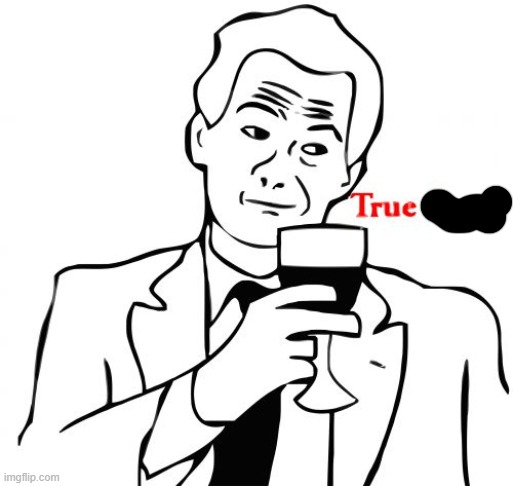 True Story Meme | image tagged in memes,true story | made w/ Imgflip meme maker