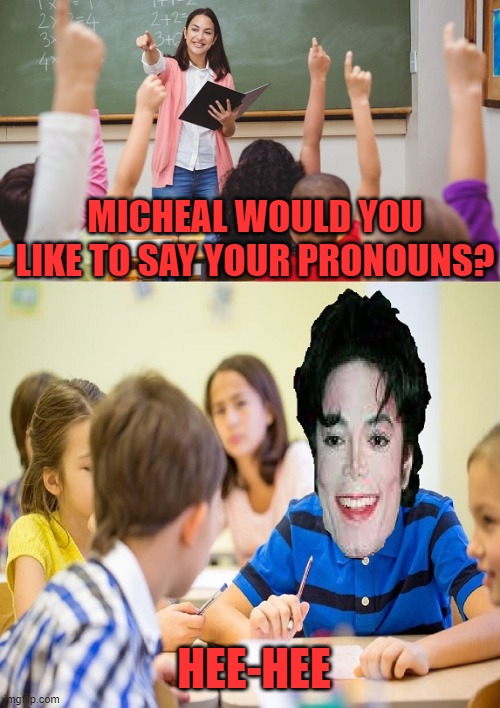 MICHEAL WOULD YOU LIKE TO SAY YOUR PRONOUNS? HEE-HEE | image tagged in funny,michael jackson | made w/ Imgflip meme maker