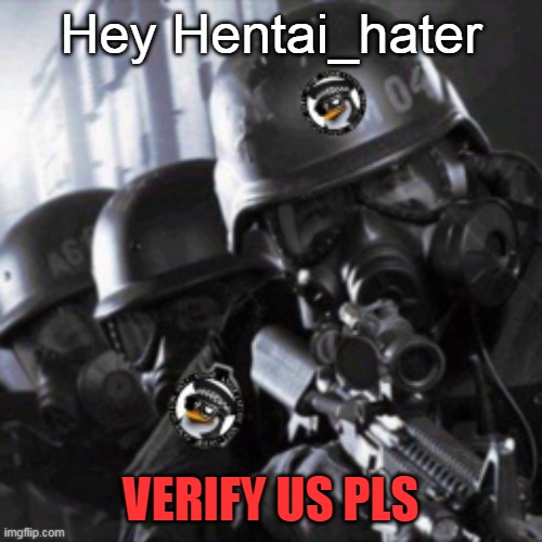 A.T.F.(Anti-anime Task Force) |  Hey Hentai_hater; VERIFY US PLS | image tagged in a t f | made w/ Imgflip meme maker