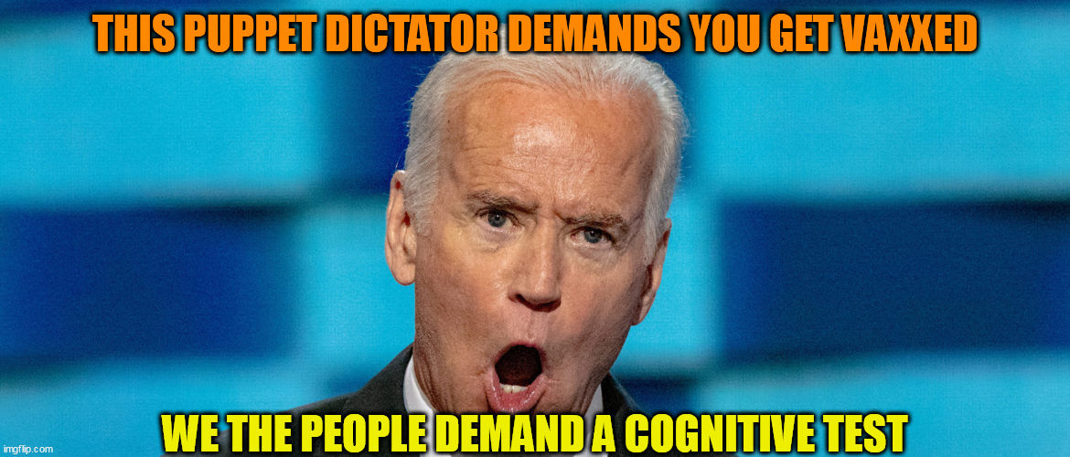 Presidential Cognitive Test |  THIS PUPPET DICTATOR DEMANDS YOU GET VAXXED; WE THE PEOPLE DEMAND A COGNITIVE TEST | image tagged in joe biden,cognitive test,moca cognitive assessment,biden' mental health,dementia joe | made w/ Imgflip meme maker