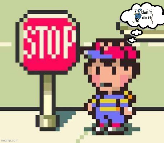 EarthBound Ness STOP | don't do it | image tagged in earthbound ness stop | made w/ Imgflip meme maker