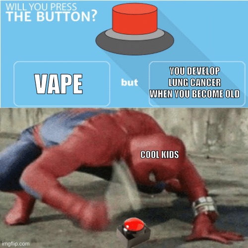 Spidey red button | YOU DEVELOP LUNG CANCER WHEN YOU BECOME OLD; VAPE; COOL KIDS | image tagged in spidey red button | made w/ Imgflip meme maker