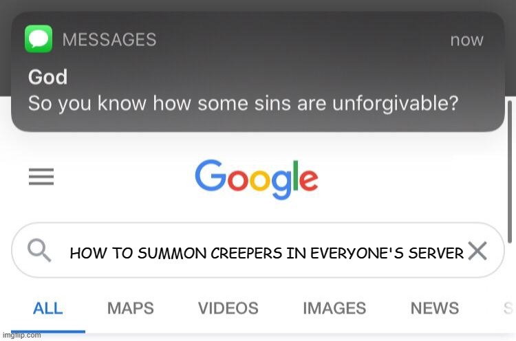 run | HOW TO SUMMON CREEPERS IN EVERYONE'S SERVER | image tagged in so you know how some sins are unforgivable | made w/ Imgflip meme maker