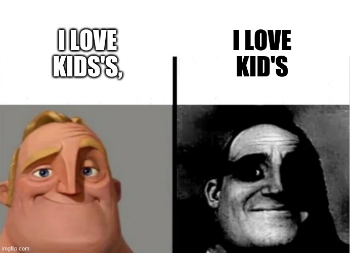 Teacher's Copy | I LOVE KID'S; I LOVE KIDS'S, | image tagged in teacher's copy | made w/ Imgflip meme maker