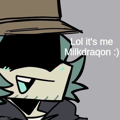 I won't keep you guessing | Lol it's me Milkdraqon :) | made w/ Imgflip meme maker