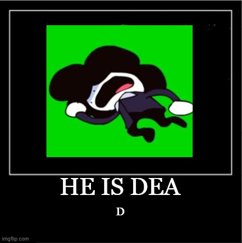 murder? | HE IS DEA; D | image tagged in memes | made w/ Imgflip meme maker