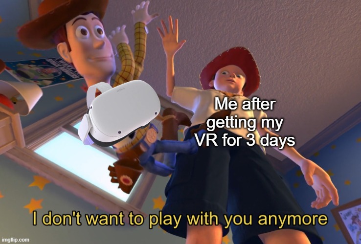 I don't want to play with you anymore | Me after getting my VR for 3 days | image tagged in i don't want to play with you anymore | made w/ Imgflip meme maker