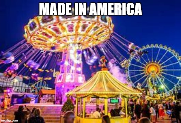 MADE IN AMERICA | image tagged in carnival,fun,lights,night | made w/ Imgflip meme maker