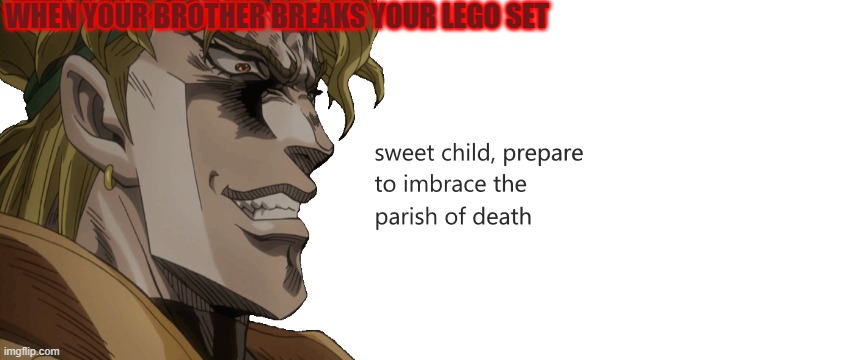 true facts | WHEN YOUR BROTHER BREAKS YOUR LEGO SET | image tagged in jojo's bizarre adventure | made w/ Imgflip meme maker