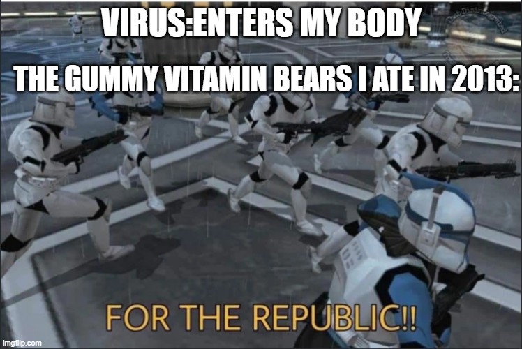immunity 100 | VIRUS:ENTERS MY BODY; THE GUMMY VITAMIN BEARS I ATE IN 2013: | image tagged in for the republic,original post,by blueberryruby5 | made w/ Imgflip meme maker