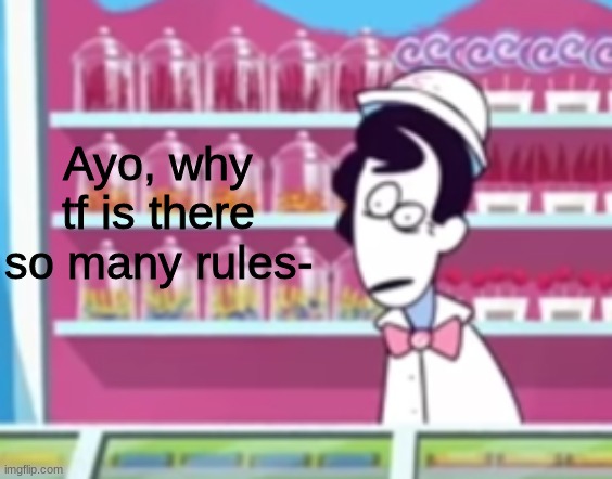 hilarious | Ayo, why tf is there so many rules- | made w/ Imgflip meme maker