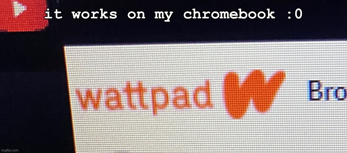 it works on my chromebook :0 | made w/ Imgflip meme maker