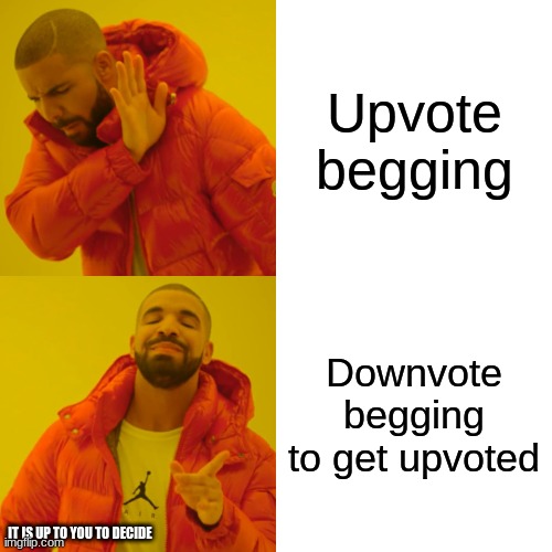 Drake Hotline Bling | Upvote begging; Downvote begging to get upvoted; IT IS UP TO YOU TO DECIDE | image tagged in memes,drake hotline bling | made w/ Imgflip meme maker