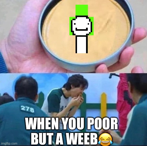 #s/weebgang | WHEN YOU POOR BUT A WEEB😂 | image tagged in squid game | made w/ Imgflip meme maker