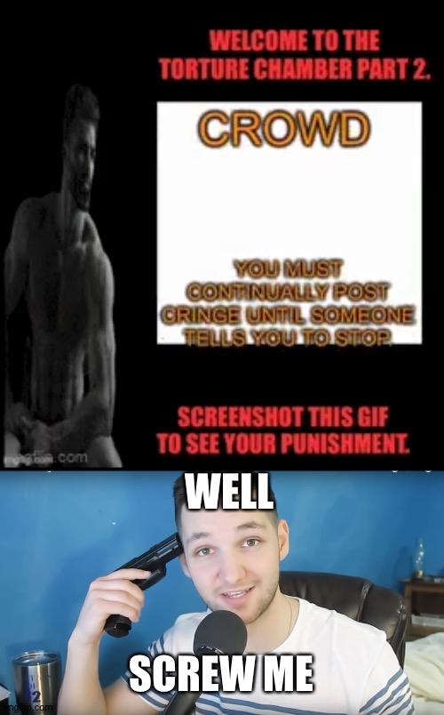 shįt | WELL; SCREW ME | made w/ Imgflip meme maker