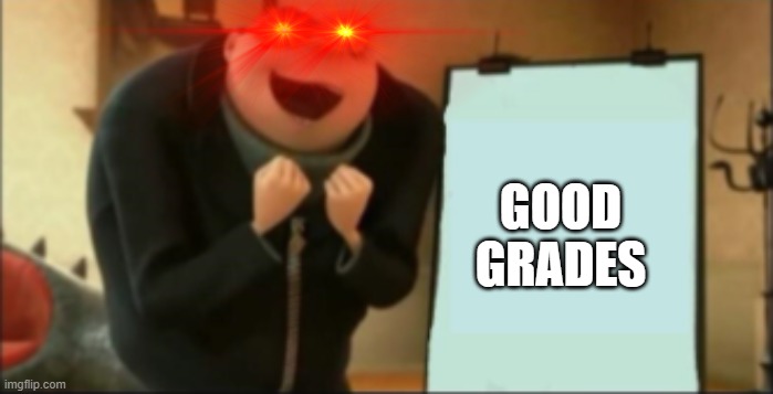 GOOD GRADES | made w/ Imgflip meme maker