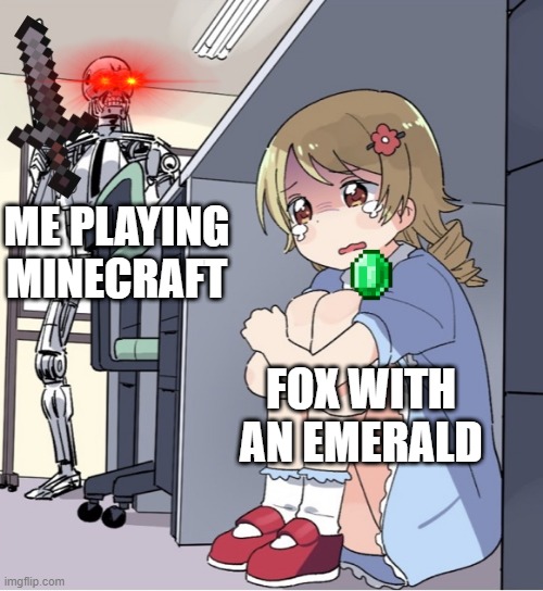 Anime Girl Hiding from Terminator | ME PLAYING MINECRAFT; FOX WITH AN EMERALD | image tagged in anime girl hiding from terminator | made w/ Imgflip meme maker