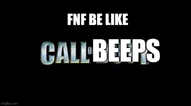 Call of duty | FNF BE LIKE; BEEPS | image tagged in call of duty | made w/ Imgflip meme maker