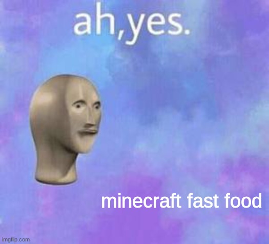 Ah yes | minecraft fast food | image tagged in ah yes | made w/ Imgflip meme maker