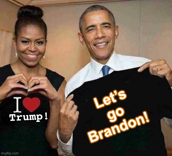 Everybody’s getting in on the fun… | Let’s go Brandon! Trump! | image tagged in obama tee,lets go brandon,fjb,ConservativesOnly | made w/ Imgflip meme maker