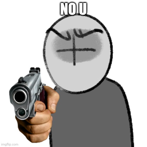 Grunt with a gun | NO U | image tagged in grunt with a gun | made w/ Imgflip meme maker