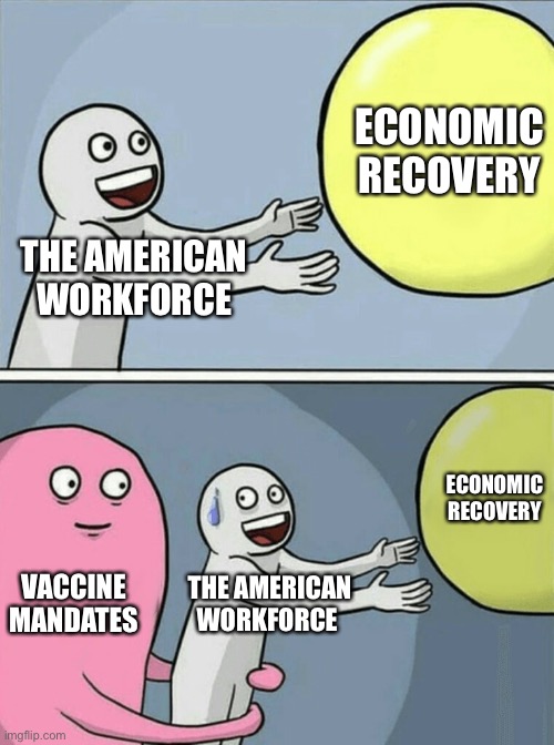 Sometimes things just get in the way….. |  ECONOMIC RECOVERY; THE AMERICAN WORKFORCE; ECONOMIC RECOVERY; VACCINE MANDATES; THE AMERICAN WORKFORCE | image tagged in memes,running away balloon,economy | made w/ Imgflip meme maker
