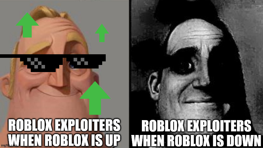 yes | ROBLOX EXPLOITERS WHEN ROBLOX IS DOWN; ROBLOX EXPLOITERS WHEN ROBLOX IS UP | image tagged in traumatized mr incredible,roblox,roblox exploiters,bobux,robux,roblox hackers | made w/ Imgflip meme maker