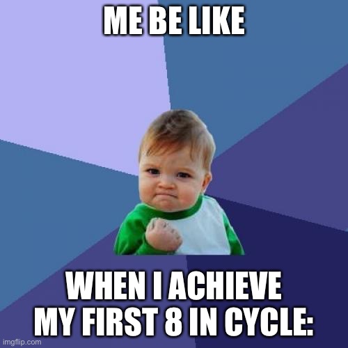 Cupstacking Meme | ME BE LIKE; WHEN I ACHIEVE MY FIRST 8 IN CYCLE: | image tagged in memes,success kid | made w/ Imgflip meme maker
