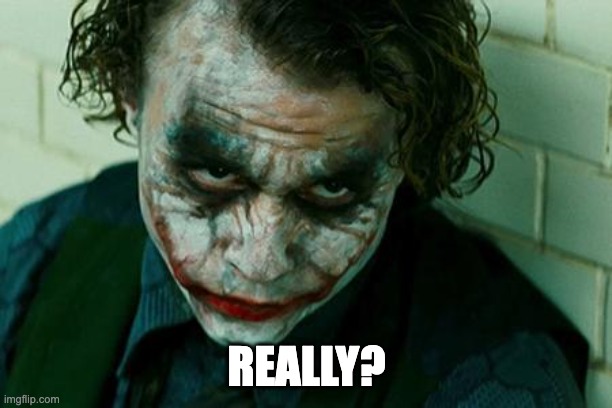 The Joker Really | REALLY? | image tagged in the joker really | made w/ Imgflip meme maker