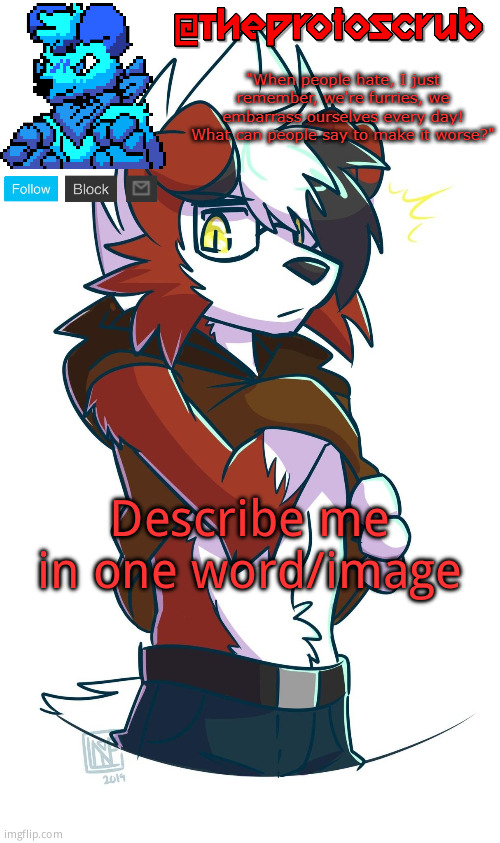 TheProtogen-ScrubHybridWhoAsked Lycanroc Template | Describe me in one word/image | image tagged in theprotogen-scrubhybridwhoasked lycanroc template | made w/ Imgflip meme maker