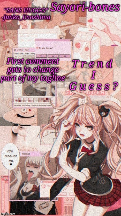 Junko temp because I miss Junko_Enoshima | First comment gets to change part of my tagline; T r e n d 
I
G u e s s ? | image tagged in junko temp because i miss junko_enoshima | made w/ Imgflip meme maker