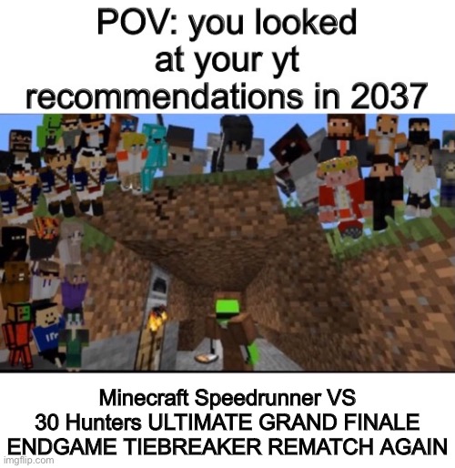 And he still wins… |  Minecraft Speedrunner VS 30 Hunters ULTIMATE GRAND FINALE ENDGAME TIEBREAKER REMATCH AGAIN | image tagged in memes,funny,dream,minecraft,future,screw your mom | made w/ Imgflip meme maker