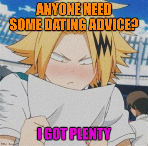 Anything in specific? | ANYONE NEED SOME DATING ADVICE? I GOT PLENTY | image tagged in denki looking at paper | made w/ Imgflip meme maker