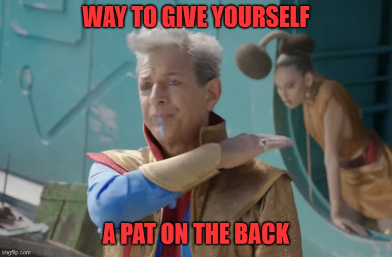 Jeff Goldblum Pat on the Back | WAY TO GIVE YOURSELF A PAT ON THE BACK | image tagged in jeff goldblum pat on the back | made w/ Imgflip meme maker