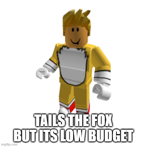 tails but no budget | TAILS THE FOX BUT ITS LOW BUDGET | image tagged in tails,tails the fox,low budget | made w/ Imgflip meme maker