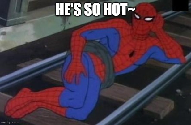 Sexy Railroad Spiderman Meme | HE'S SO HOT~ | made w/ Imgflip meme maker