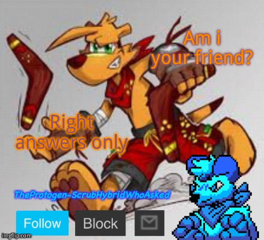 TheProtogen-ScrubHybridWhoAsked Announcement templae | Am i your friend? Right answers only | image tagged in theprotogen-scrubhybridwhoasked announcement templae | made w/ Imgflip meme maker