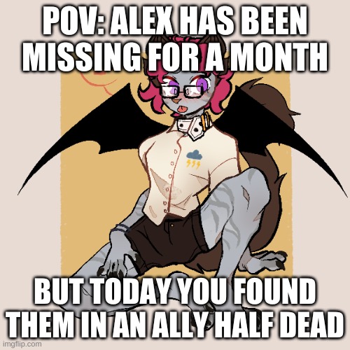 hmmmmmmm | POV: ALEX HAS BEEN MISSING FOR A MONTH; BUT TODAY YOU FOUND THEM IN AN ALLY HALF DEAD | made w/ Imgflip meme maker