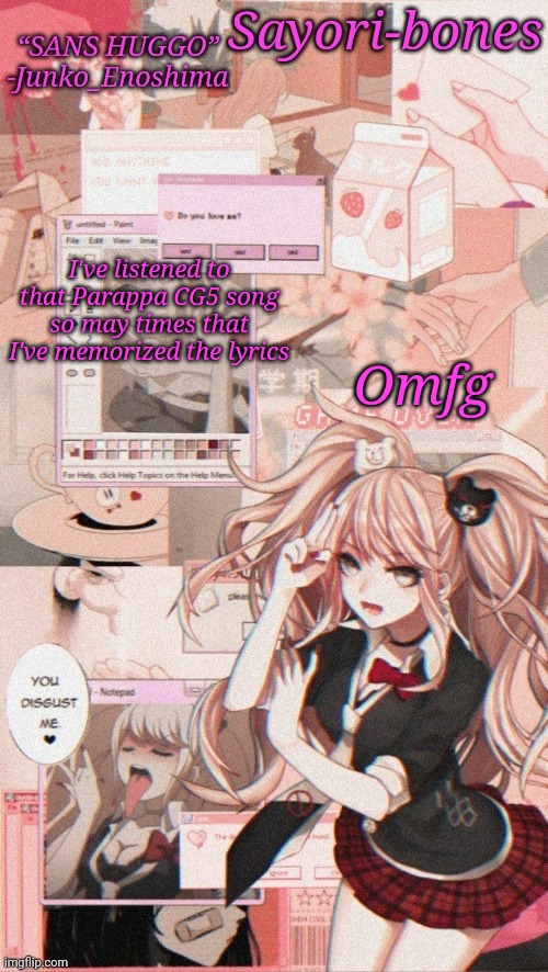 Junko temp because I miss Junko_Enoshima | I've listened to that Parappa CG5 song so may times that I've memorized the lyrics; Omfg | image tagged in junko temp because i miss junko_enoshima | made w/ Imgflip meme maker