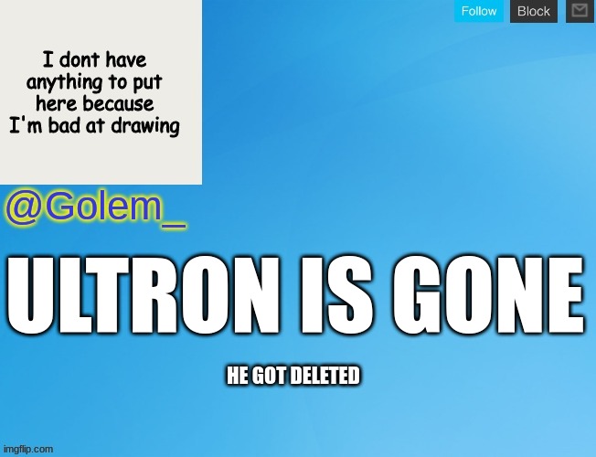 Ultron is gone, what do we do now? | ULTRON IS GONE; HE GOT DELETED | image tagged in oof | made w/ Imgflip meme maker
