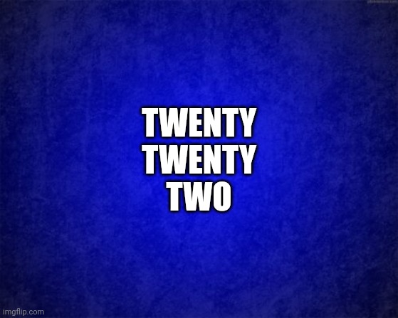 Two Twenties | TWENTY
TWENTY
TWO | image tagged in blue background,memes,2022,twenty twenty two,cool,happy new year | made w/ Imgflip meme maker
