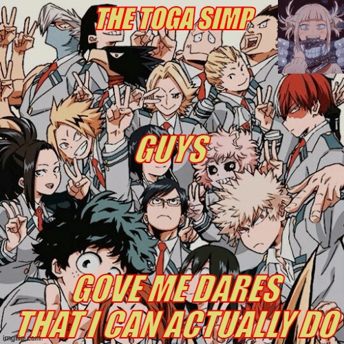 Eyitayos mha temp | GUYS; GOVE ME DARES THAT I CAN ACTUALLY DO | image tagged in eyitayos mha temp | made w/ Imgflip meme maker