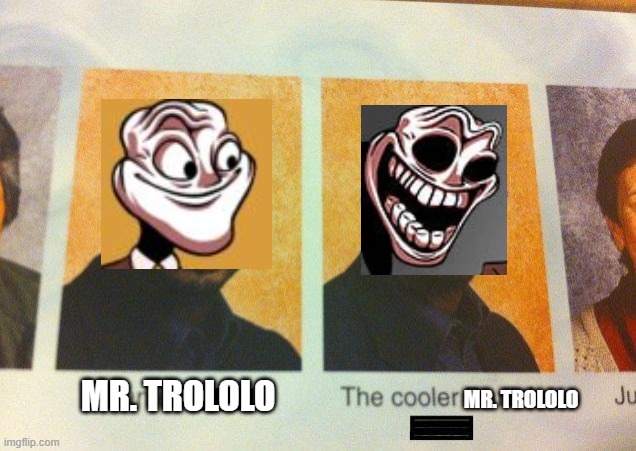 :troll: | MR. TROLOLO; MR. TROLOLO | image tagged in the cooler daniel | made w/ Imgflip meme maker