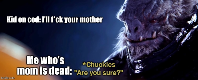 Halo | Kid on cod: I’ll f*ck your mother; Me who’s mom is dead: | image tagged in are you sure,halo | made w/ Imgflip meme maker
