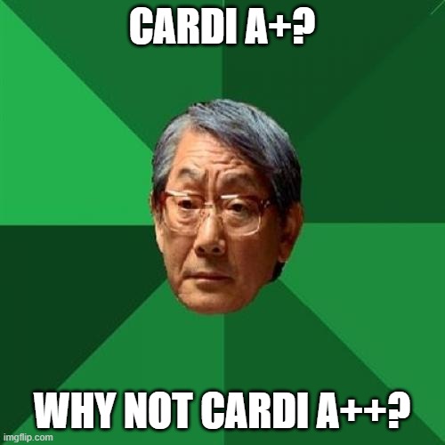 High Expectations Asian Father Meme | CARDI A+? WHY NOT CARDI A++? | image tagged in memes,high expectations asian father | made w/ Imgflip meme maker