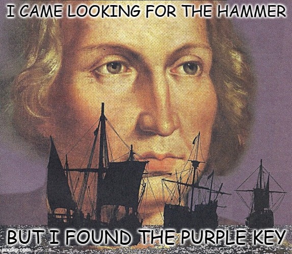 heh | I CAME LOOKING FOR THE HAMMER; BUT I FOUND THE PURPLE KEY | image tagged in i came looking for copper and i found gold | made w/ Imgflip meme maker