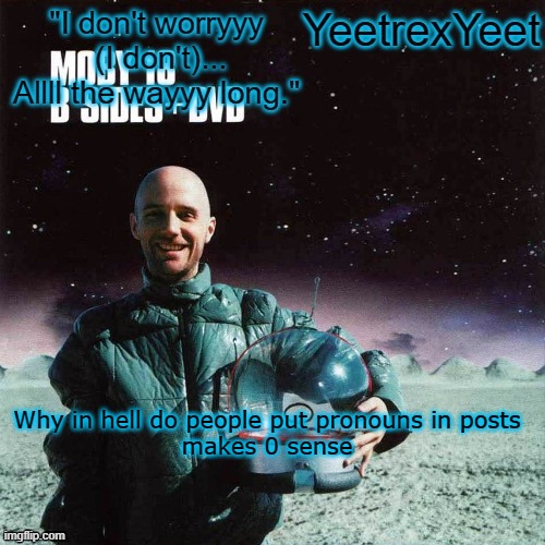 Moby 4.0 | Why in hell do people put pronouns in posts
makes 0 sense | image tagged in moby 4 0 | made w/ Imgflip meme maker